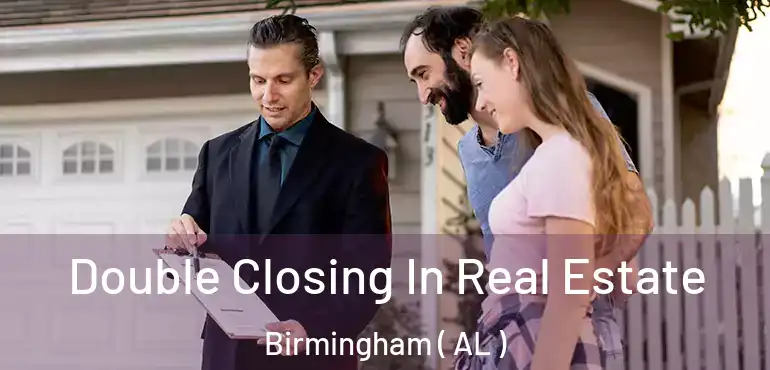  Double Closing In Real Estate Birmingham ( AL )