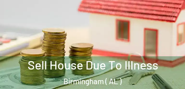  Sell House Due To Illness Birmingham ( AL )
