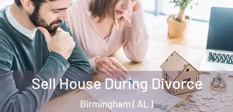  Sell House During Divorce Birmingham ( AL )