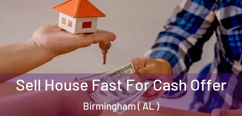  Sell House Fast For Cash Offer Birmingham ( AL )