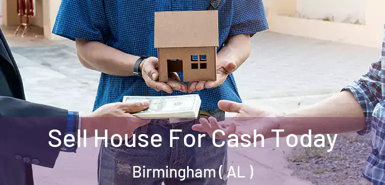  Sell House For Cash Today Birmingham ( AL )