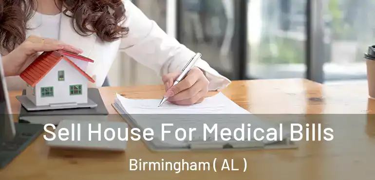  Sell House For Medical Bills Birmingham ( AL )