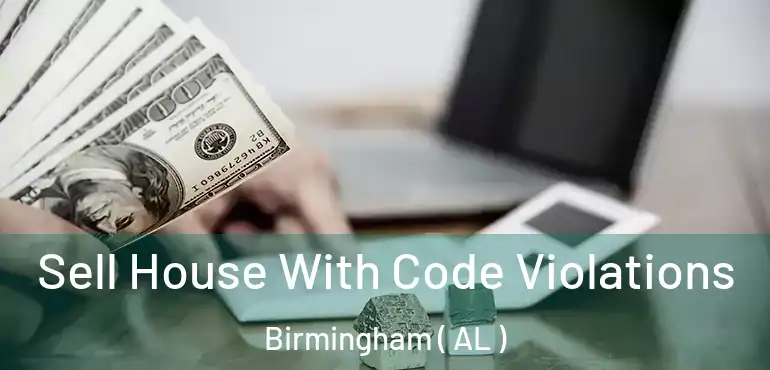  Sell House With Code Violations Birmingham ( AL )